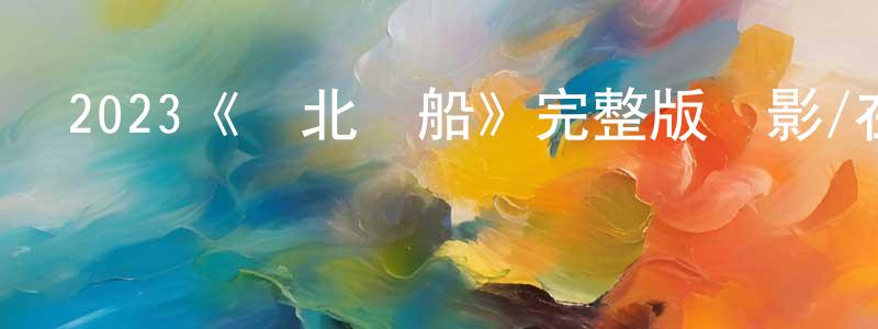 陳葉廣發布2023《臺北愛船》完整版電影/在線觀看/百度云-美劇天堂